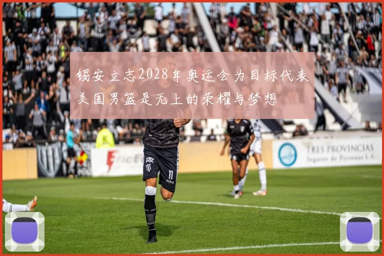 锡安立志2028年奥运会为目标代表美国男篮是无上的荣耀与梦想