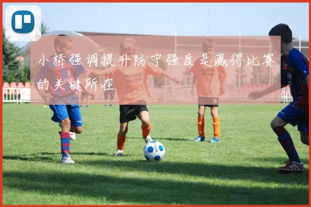 小桥强调提升防守强度是赢得比赛的关键所在
