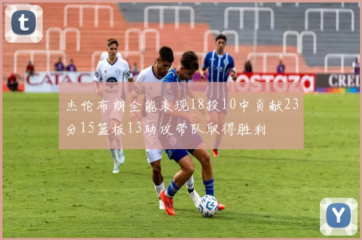 杰伦布朗全能表现18投10中贡献23分15篮板13助攻带队取得胜利